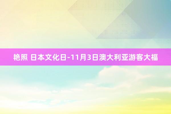 艳照 日本文化日-11月3日澳大利亚游客大福